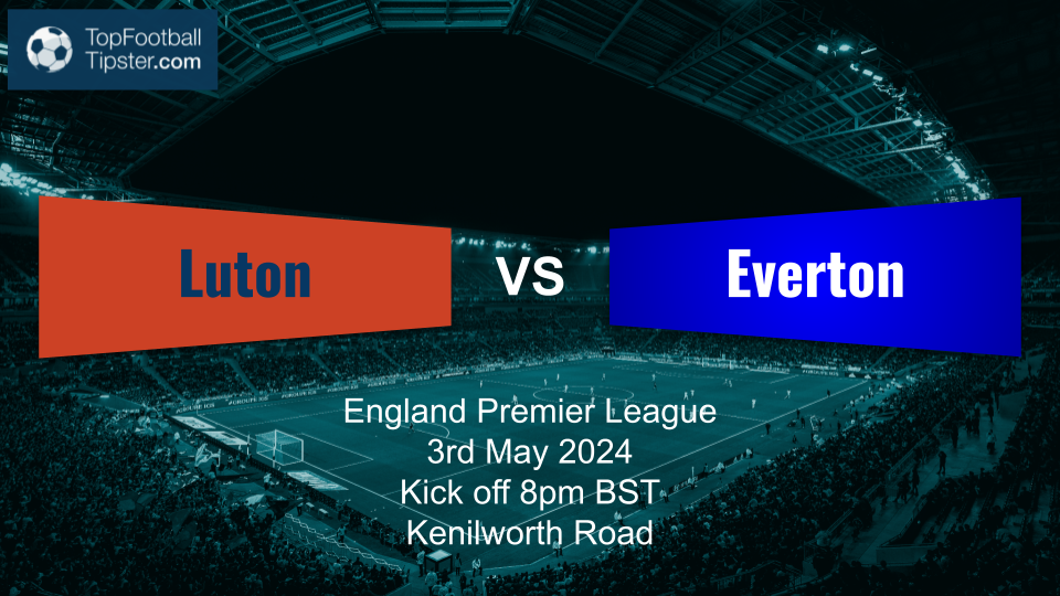 Luton vs Everton: Preview & Prediction