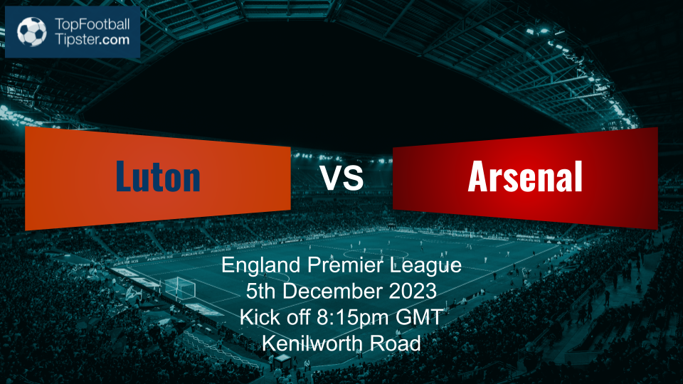 Luton vs Arsenal: Preview & Prediction