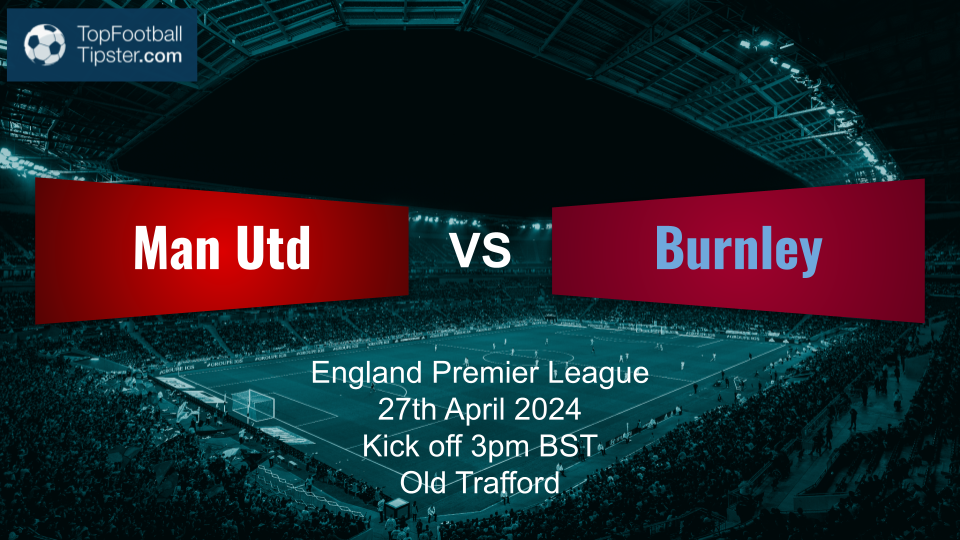 Man Utd vs Burnley: Preview & Prediction